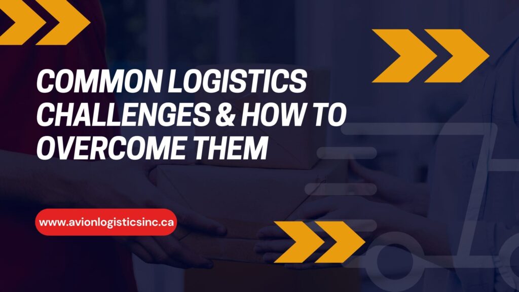 Common Logistics Challenges & How to Overcome Them